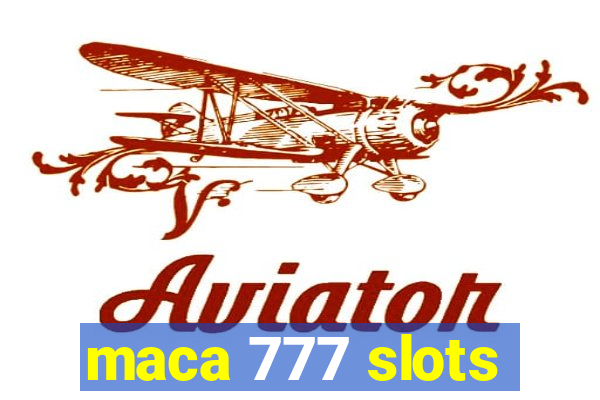 maca 777 slots